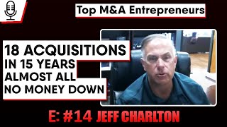 18 Acquisitions in 15 Years E 14 Top MampA Entrepreneurs Jeff Charlton [upl. by Margaux381]