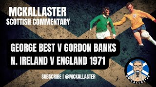 McKallaster Commentary on Gordon Banks v George Best  Northern Ireland v England 1971 [upl. by Airretnahs483]