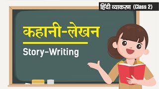 Kahani lekhan  कहानी लेखन Story Writing  Class 2  Hindi Vyakaran [upl. by Kammerer]