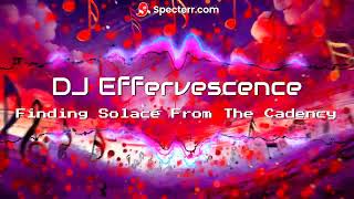 DJ Effervescence  Finding Solace From The Cadency [upl. by Reiter]