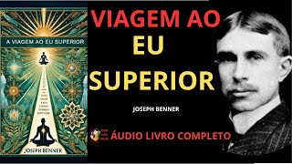 VIAGEM AO EU SUPERIOR  ÁUDIO LIVRO COMPLETO  JOSEPH BENNER [upl. by Eatnoed]