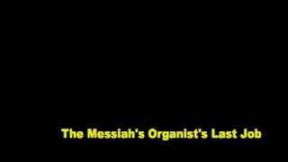 The Messiahs Organists Last Job [upl. by Iams]