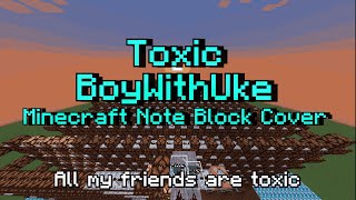 All my friends are toxic  BoyWithUke  Toxic  Minecraft Note Block Cover [upl. by Neron]