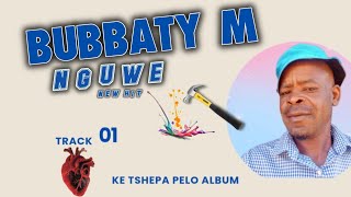 Nguwe 01  New Hit song Bubbaty M  Ke tshepa pelo Album [upl. by Nauwaj]