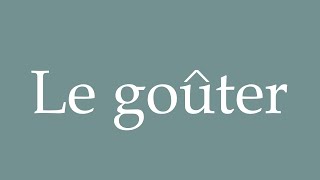 How to Pronounce Le goûter Correctly in French [upl. by Trueblood]