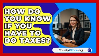 How Do You Know If You Have To Do Taxes  CountyOfficeorg [upl. by Imena]