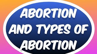 Abortion and Types of Abortion [upl. by Dulcle]