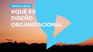 ¿Qué es Diseño Organizacional  Serie de Videos Cambio amp Diseño Organizacional [upl. by Maxwell]