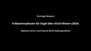 Christoph Bossert – 8 Metamorphosen für Orgel über NichtWissen 2024 [upl. by Yliab]