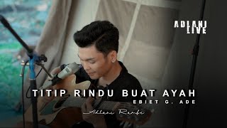 TITIP RINDU BUAT AYAH  EBIET G ADE  Adlani Rambe Live Cover [upl. by Nanci]