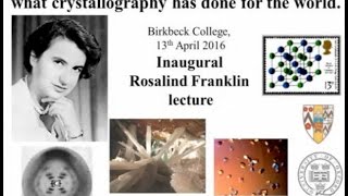 Rosalind Franklin Lecture 2016 What crystallography has done for the world [upl. by Ener]