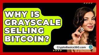 Why Is Grayscale Selling Bitcoin  CryptoBasics360com [upl. by Riay]