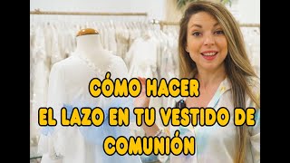 Cómo hacer el lazo de un vestido de comunión 👗 👑🎀🎉 LAZADA COMUNIÓN [upl. by Mann]