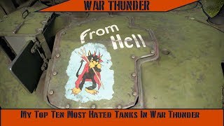 My Top Ten Most Hated Tanks In War Thunder [upl. by Plantagenet841]