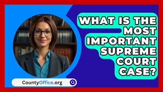 What Is The Most Important Supreme Court Case  CountyOfficeorg [upl. by Obie]