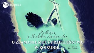 Modlitwa z Michałem Archaniołem o złamanie mocy przekleństwa w rodzinie ks Teodor [upl. by Dann]