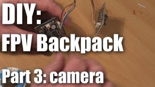 DIY FPV backpack build part 3 camera [upl. by Etrem753]