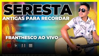 Serestas antigas com Franthesco ao vivo pra recordar ao passado [upl. by Eentihw]