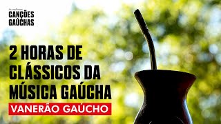 VANERÃO GAÚCHO  2H DE CLÁSSICOS DA MÚSICA GAÚCHA [upl. by Star]