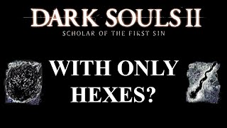 Can you beat Dark Souls 2 SOTFS with only Hexes  Dark Souls 2 CHALLENGE [upl. by Hummel]