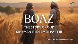 Boaz  The Story of Our Kinsman Redeemer Part III [upl. by Onitrof297]