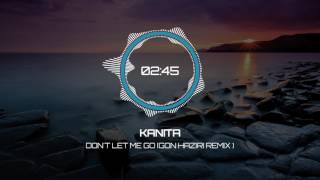 Kanita  Dont Let Me Go Gon Haziri Remix [upl. by Finnegan]