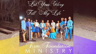 Firm Foundation Ministry  Let Your Glory Fill My Life [upl. by Eikcir]