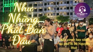 NHƯ NHỮNG PHÚT BAN ĐẦU COVER  Cô Gái Hát Live Cực Hay Và Cảm Xúc Tại Phố Đi Bộ Nguyễn Huệ [upl. by Dorey]