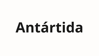 How to pronounce Antártida [upl. by Nauht]