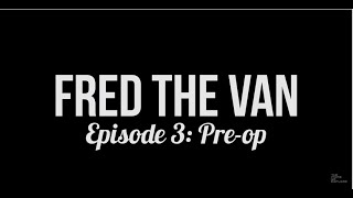 Fred the Van  Episode 3 Preop [upl. by Rehpatsirhc83]