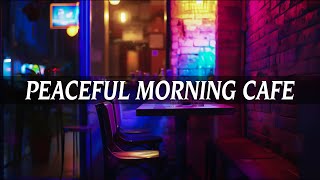 Peaceful Morning Cafe ☕Playlist Relax Your Mind  Background Music for Studying Working amp Sleeping [upl. by Tcideneb]