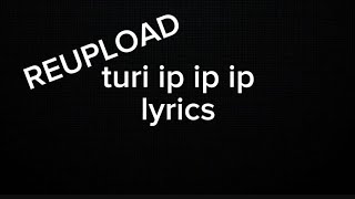 turi ip ip ip  lyrics BUT REUPLOAD [upl. by Niwhsa]