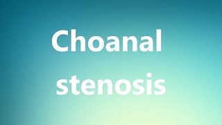 Choanal stenosis  Medical Meaning and Pronunciation [upl. by Abehsile]