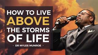 How to Live Above The Storms Of Life  Dr Myles Munroe [upl. by Igor556]