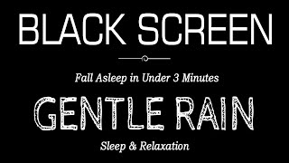 GENTLE RAIN Sounds Black Screen for Deep Sleep  Fall Asleep in Under 3 Minutes  ASMR Dark Screen [upl. by Zenda]