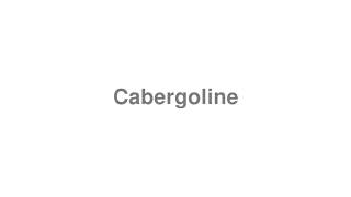 How to Pronounce quotCabergolinequot [upl. by Frayne]