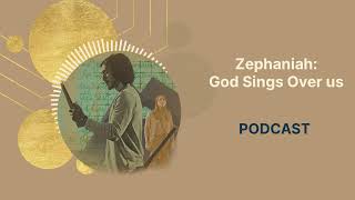 Zephaniah Overview  God Sings Over Us  Podcast [upl. by Stinky]