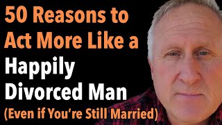 50 Reasons to Act More Like a Happily Divorced Man even if youre still married [upl. by Smalley]