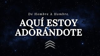 Aquí Estoy Adorándote  De Hombre a Hombre  Letra [upl. by Adnaral]