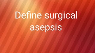 Define surgical asepsis  what is the defination of surgical asepsis [upl. by Atilrak253]