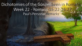 Dichotomies of the Gospel Seen in Romans Week 21  Romans 15221627 Pauls Personal Remarks [upl. by Rockey]