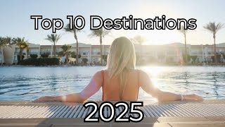 Top 10 MustVisit Destinations for 2025 [upl. by Mella593]