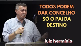 TODOS PODEM DAR CONCELHO SÓ O PAI DA DESTINO  Luiz hermínio [upl. by Nnylcaj]