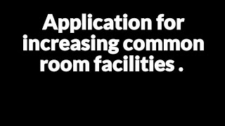 Write an application to the Headmaster for increasing common room facilities [upl. by Netsirk]