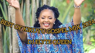 BEST OF KIKUYU GOSPEL MIX VOL I 2024 DJ ELYTE FT PHILIP KIMANISAMMY KSAMMY IRUNGU SHIRU WA GP [upl. by Virgie]