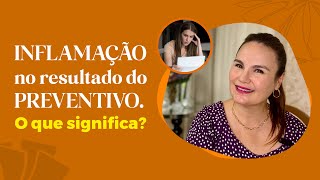 INFLAMAÇÃO no resultado do PREVENTIVO O que significa [upl. by Ttocserp102]