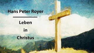 Leben in Christus  Hans Peter Royer [upl. by Hellman]