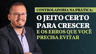 Controladoria na Prática O Jeito Certo para Crescer E os Erros que Você Precisa Evitar [upl. by Anilam19]