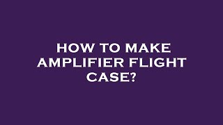 How to make amplifier flight case [upl. by Ker123]