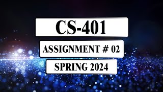 CS401 Assignment 2 Solution Spring 2024 [upl. by Modie]